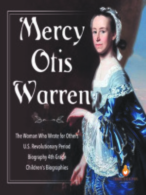 cover image of Mercy Otis Warren--The Woman Who Wrote for Others--U.S. Revolutionary Period--Biography 4th Grade--Children's Biographies